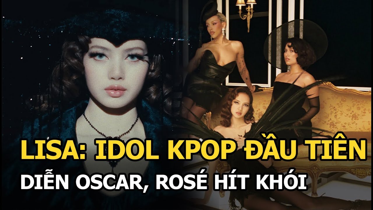 Lisa: Idol kpop đầu tiên diễn Oscar, Rosé hít khỏi